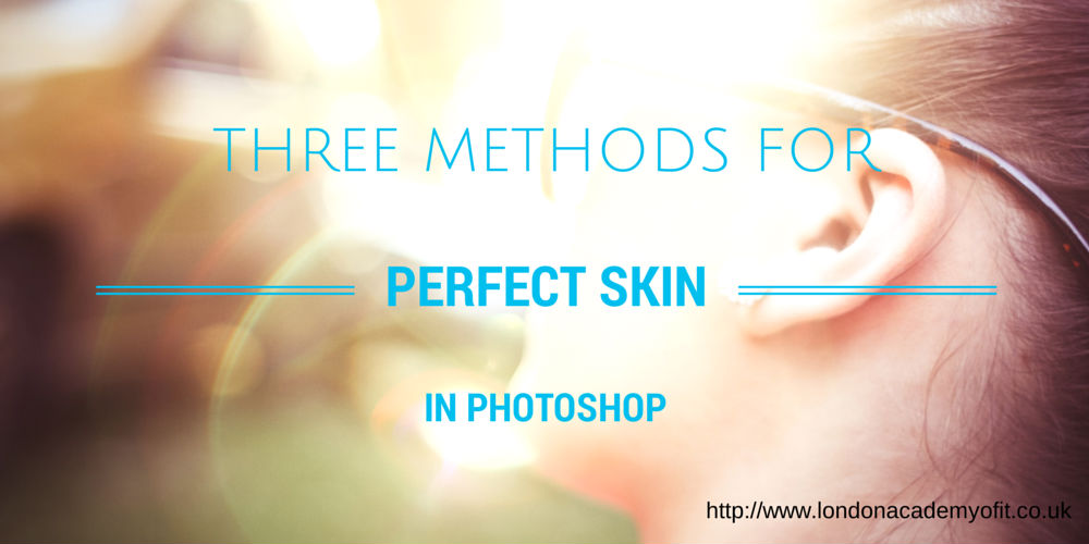 Three Ways to Make Skin Look Perfect in Photoshop