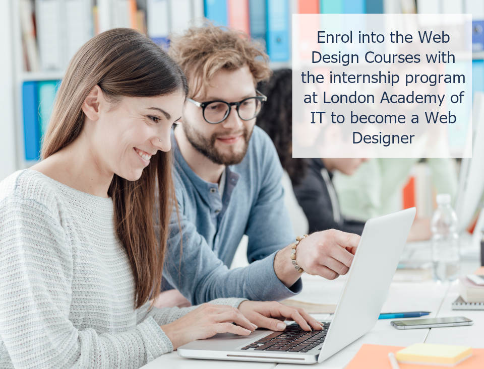 Enrol into the Web Design Courses with the internship program at London Academy of IT to become a Web Designer